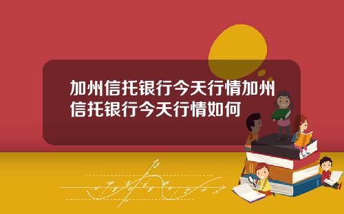 加州信托银行今天行情加州信托银行今天行情如何