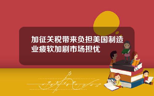 加征关税带来负担美国制造业疲软加剧市场担忧