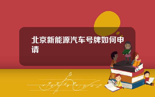 北京新能源汽车号牌如何申请