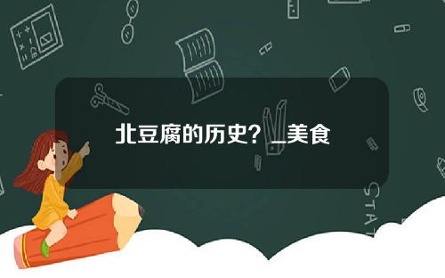 北豆腐的历史？_美食