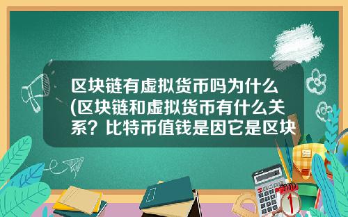 区块链有虚拟货币吗为什么(区块链和虚拟货币有什么关系？比特币值钱是因它是区块链技术运用的记账代码？)