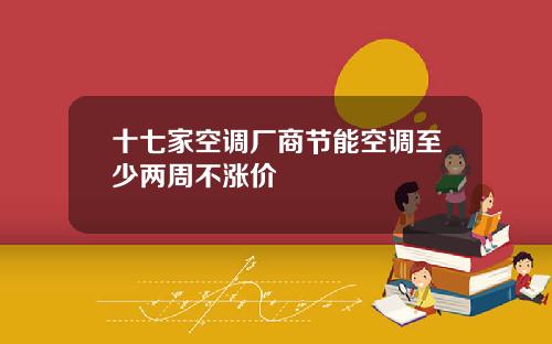十七家空调厂商节能空调至少两周不涨价