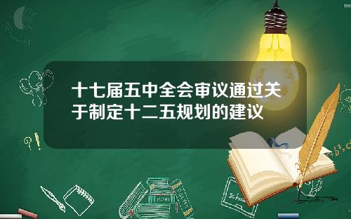 十七届五中全会审议通过关于制定十二五规划的建议