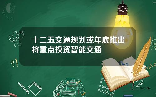 十二五交通规划或年底推出将重点投资智能交通