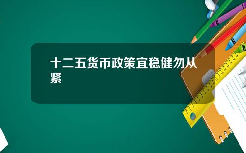 十二五货币政策宜稳健勿从紧