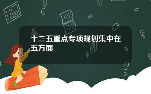 十二五重点专项规划集中在五方面