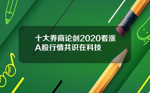 十大券商论剑2020看涨A股行情共识在科技