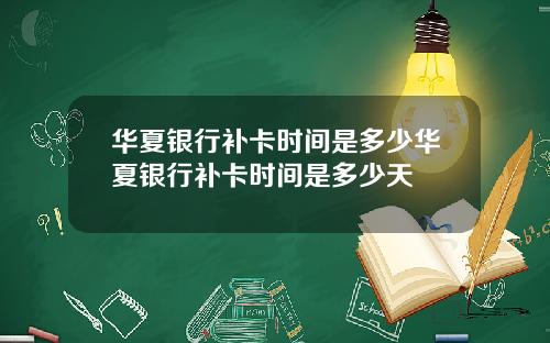 华夏银行补卡时间是多少华夏银行补卡时间是多少天