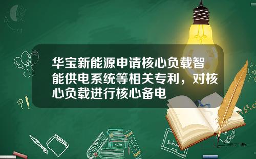 华宝新能源申请核心负载智能供电系统等相关专利，对核心负载进行核心备电
