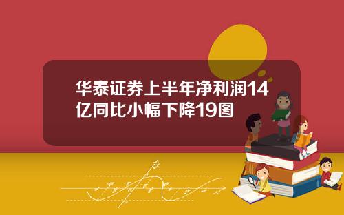 华泰证券上半年净利润14亿同比小幅下降19图