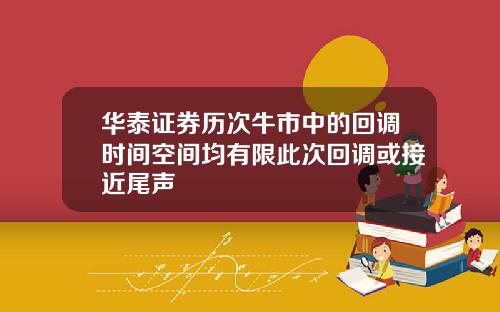 华泰证券历次牛市中的回调时间空间均有限此次回调或接近尾声