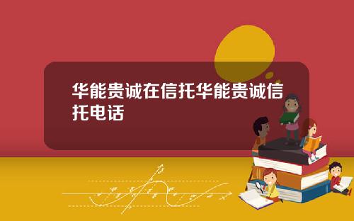 华能贵诚在信托华能贵诚信托电话