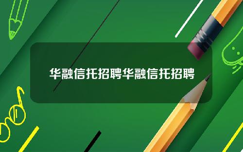 华融信托招聘华融信托招聘