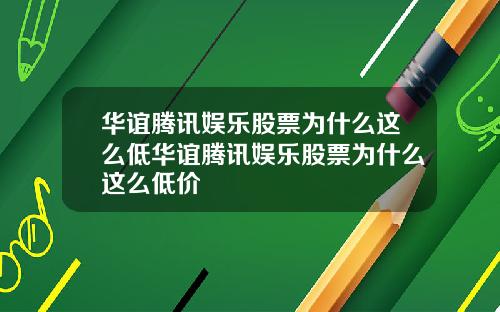 华谊腾讯娱乐股票为什么这么低华谊腾讯娱乐股票为什么这么低价