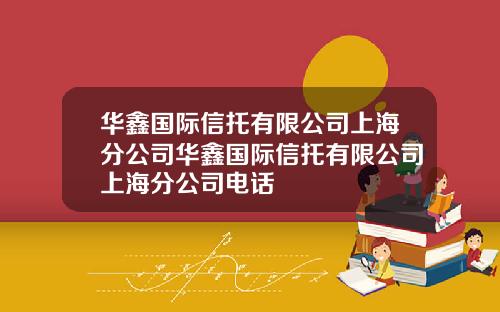 华鑫国际信托有限公司上海分公司华鑫国际信托有限公司上海分公司电话