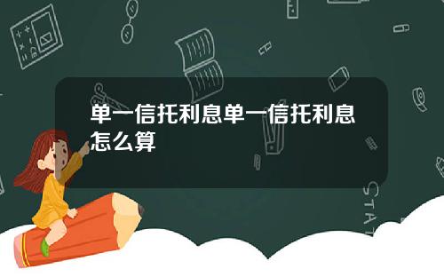 单一信托利息单一信托利息怎么算