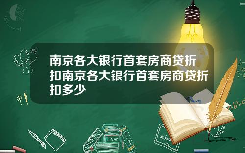 南京各大银行首套房商贷折扣南京各大银行首套房商贷折扣多少