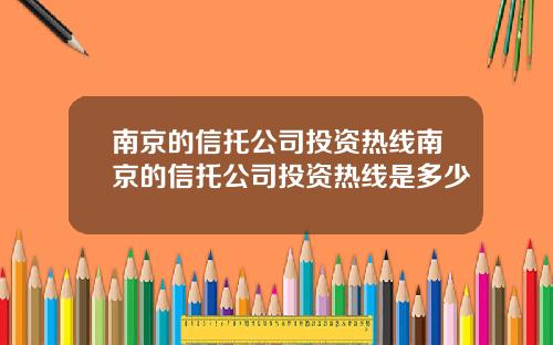 南京的信托公司投资热线南京的信托公司投资热线是多少