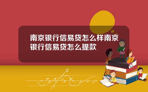 南京银行信易贷怎么样南京银行信易贷怎么提款