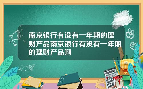 南京银行有没有一年期的理财产品南京银行有没有一年期的理财产品啊
