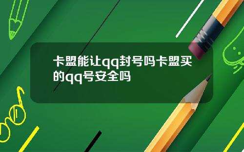 卡盟能让qq封号吗卡盟买的qq号安全吗