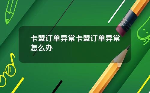 卡盟订单异常卡盟订单异常怎么办