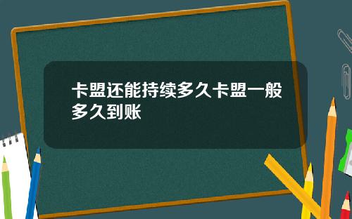 卡盟还能持续多久卡盟一般多久到账