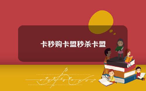 卡秒购卡盟秒杀卡盟