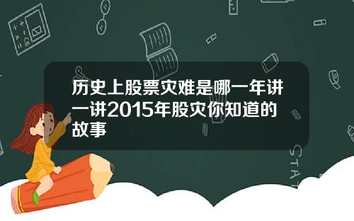 历史上股票灾难是哪一年讲一讲2015年股灾你知道的故事