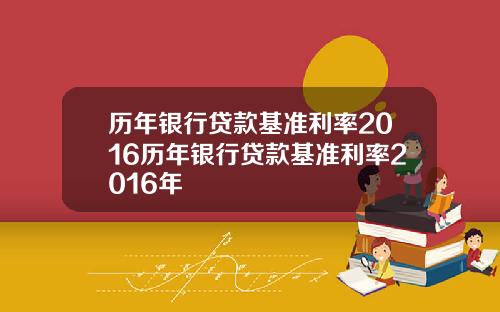 历年银行贷款基准利率2016历年银行贷款基准利率2016年