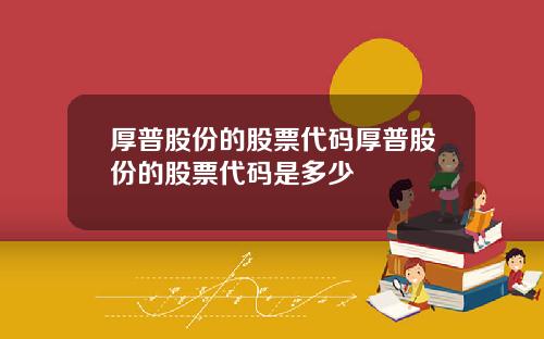 厚普股份的股票代码厚普股份的股票代码是多少