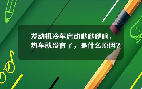 发动机冷车启动哒哒哒响，热车就没有了，是什么原因？