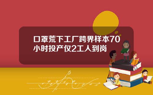 口罩荒下工厂跨界样本70小时投产仅2工人到岗