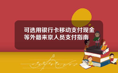 可选用银行卡移动支付现金等外籍来京人员支付指南