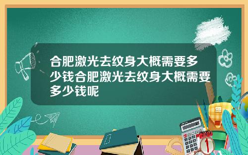 合肥激光去纹身大概需要多少钱合肥激光去纹身大概需要多少钱呢