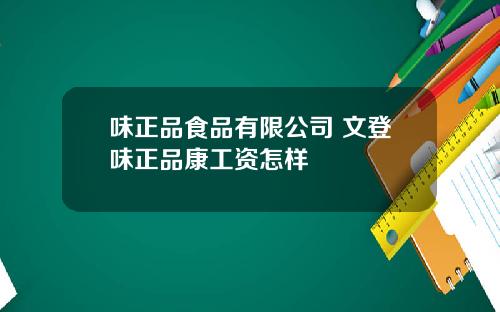 味正品食品有限公司 文登味正品康工资怎样