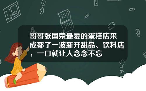 哥哥张国荣最爱的蛋糕店来成都了一波新开甜品、饮料店，一口就让人念念不忘