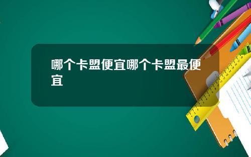 哪个卡盟便宜哪个卡盟最便宜