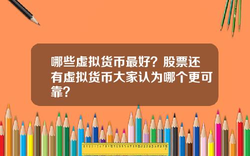 哪些虚拟货币最好？股票还有虚拟货币大家认为哪个更可靠？