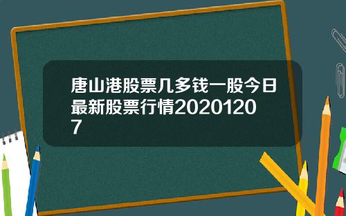 唐山港股票几多钱一股今日最新股票行情20201207