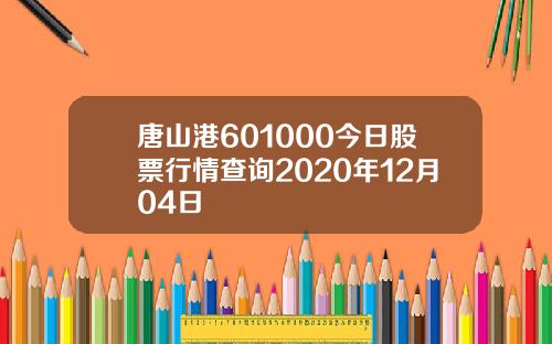 唐山港601000今日股票行情查询2020年12月04日