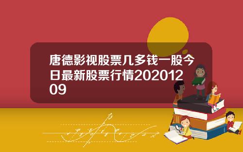 唐德影视股票几多钱一股今日最新股票行情20201209