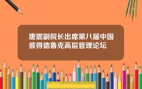 唐震副院长出席第八届中国彼得德鲁克高层管理论坛