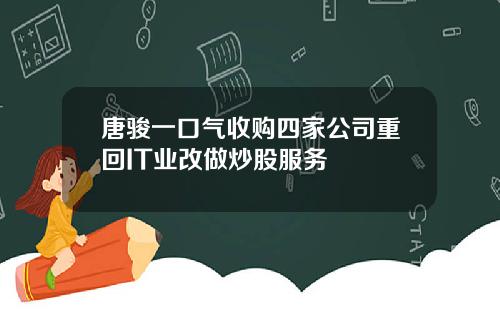唐骏一口气收购四家公司重回IT业改做炒股服务