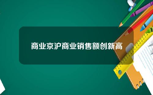 商业京沪商业销售额创新高