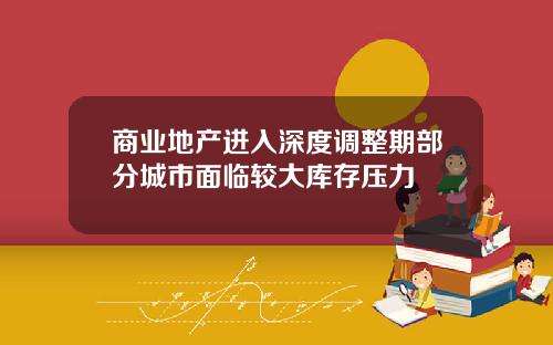 商业地产进入深度调整期部分城市面临较大库存压力