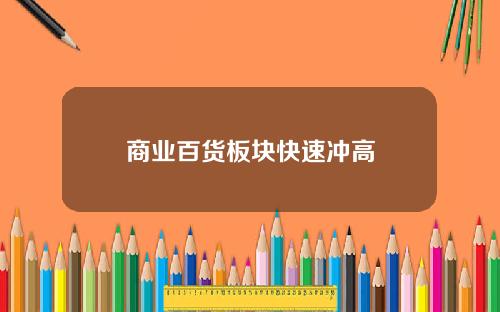 商业百货板块快速冲高