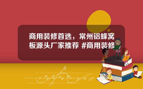 商用装修首选，常州铝蜂窝板源头厂家推荐 #商用装修