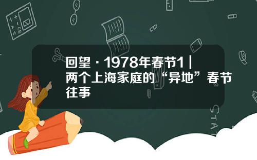 回望·1978年春节1｜两个上海家庭的“异地”春节往事