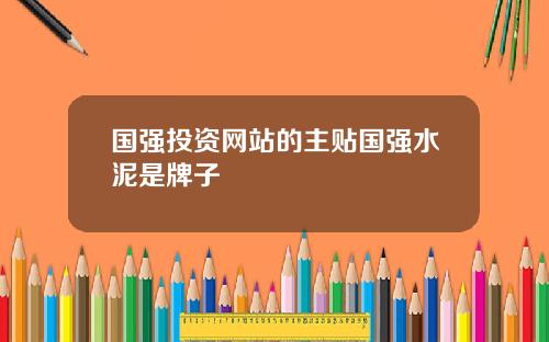 国强投资网站的主贴国强水泥是牌子